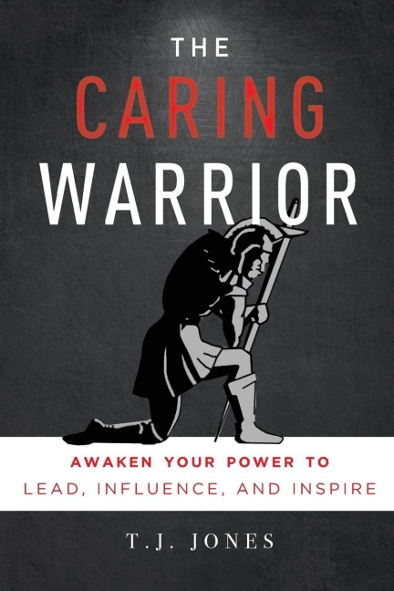 The Caring Warrior: Awaken Your Power to Lead, Influence, and Inspire