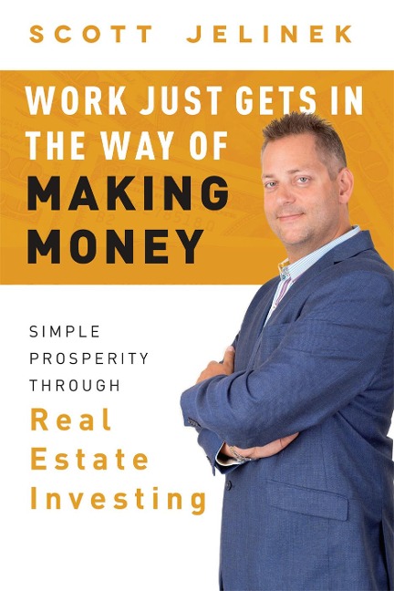 Work Just Gets in the Way of Making Money: Simple Prosperity Through Real Estate Investing