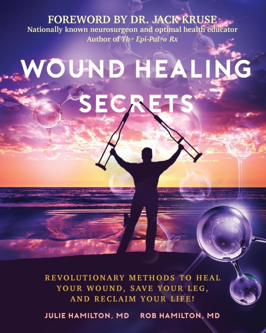 Wound Healing Secrets: Revolutionary Methods to Heal Your Wound, Save Your Leg, and Reclaim Your Life!