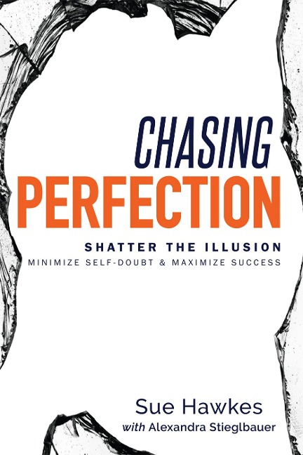 Chasing Perfection--: Shatter the Illusion; Minimize Self-Doubt & Maximize Success
