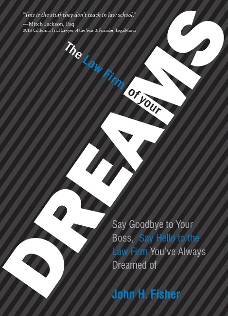 The Law Firm of Your Dreams: Say Goodbye to Your Boss, Say Hello to the Law Firm Youve Always Dreamed of