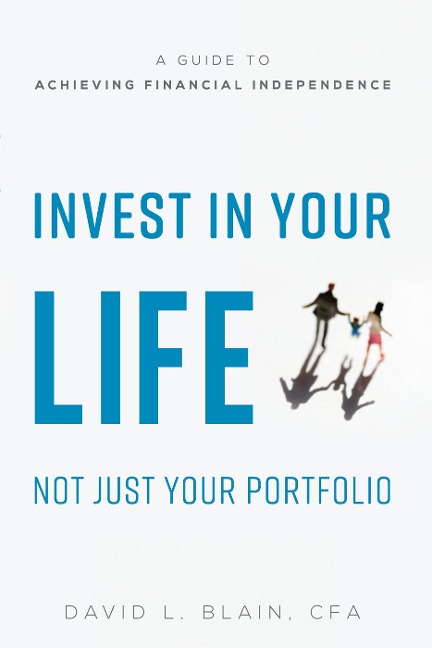Invest in Your Life Not Just Your Portfolio: A Guide to Achieving Financial Independence
