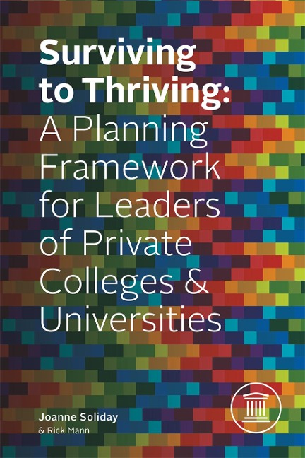 Surviving to Thriving: A Planning Framework for Leaders of Private Colleges & Universities