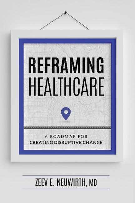 Reframing Healthcare: A Roadmap for Creating Disruptive Change