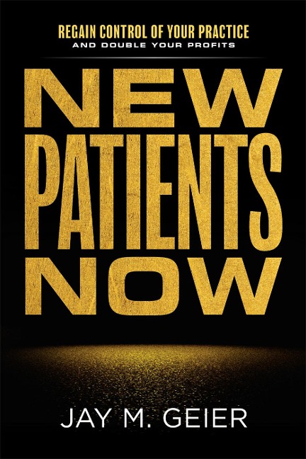 New Patients Now: Regain Control of Your Practice and Double Your Profits