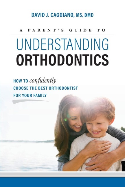 A Parents Guide to Understanding Orthodontics: How to Confidently Choose the Best Orthodontist for Your Family