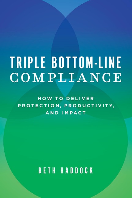 Triple Bottom-Line Compliance: How to Deliver Protection, Productivity, and Impact