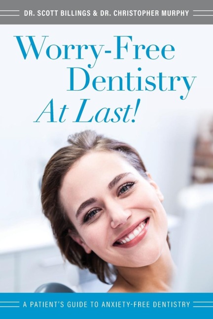Worry-Free Dentistry at Last: A Patients Guide to Anxiety-Free Dentistry