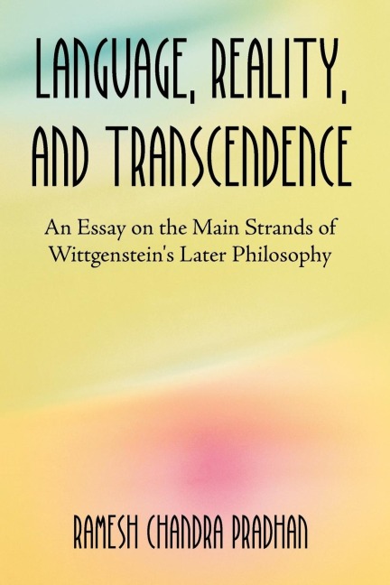 Language, Reality, and Transcendence: An Essay on the Main Strands of Wittgensteins Later Philosophy
