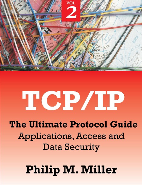 TCP/IP - The Ultimate Protocol Guide: Volume 2 - Applications, Access and Data Security
