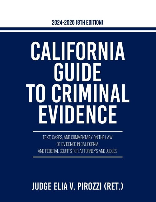California Guide to Criminal Evidence 2024-25 (8th edition): Text, Cases, and Commentary on the Law of Evidence in California and Federal Courts for Attorneys and Judges