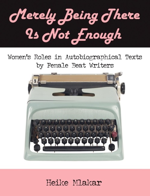 Merely Being There Is Not Enough: Womens Roles in Autobiographical Texts by Female Beat Writers