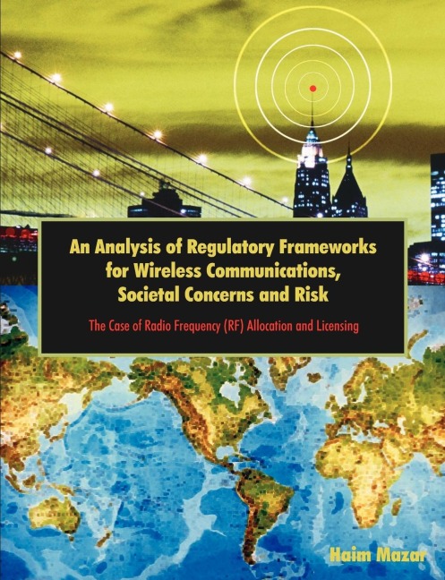 An Analysis of Regulatory Frameworks for Wireless Communications, Societal Concerns and Risk: The Case of Radio Frequency (RF) Allocation and Licensing