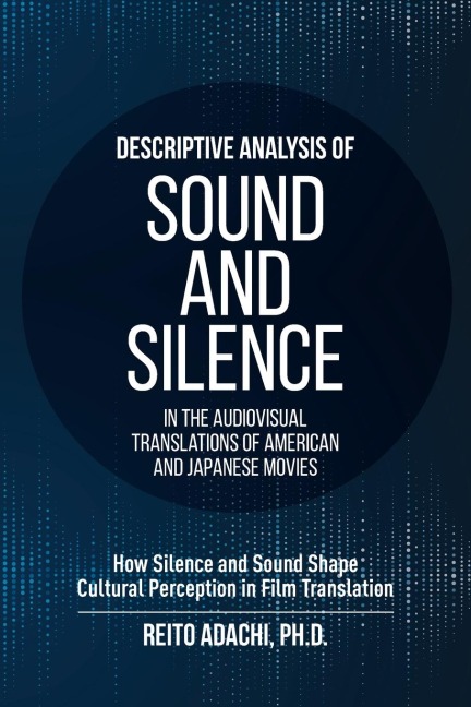 Descriptive Analysis of Sound and Silence in the Audiovisual Translations of American and Japanese Movies: How Silence and Sound Shape Cultural Perception in Film Translation