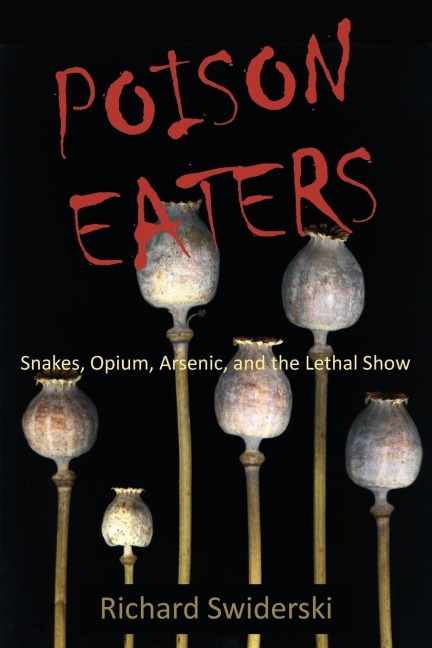 Poison Eaters: Snakes, Opium, Arsenic, and the Lethal Show