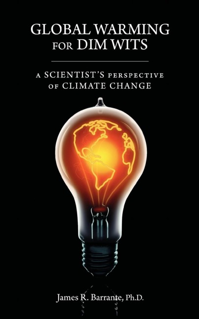 Global Warming for Dim Wits: A Scientists Perspective of Climate Change