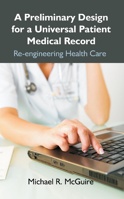 A Preliminary Design for a Universal Patient Medical Record: Re-engineering Health Care