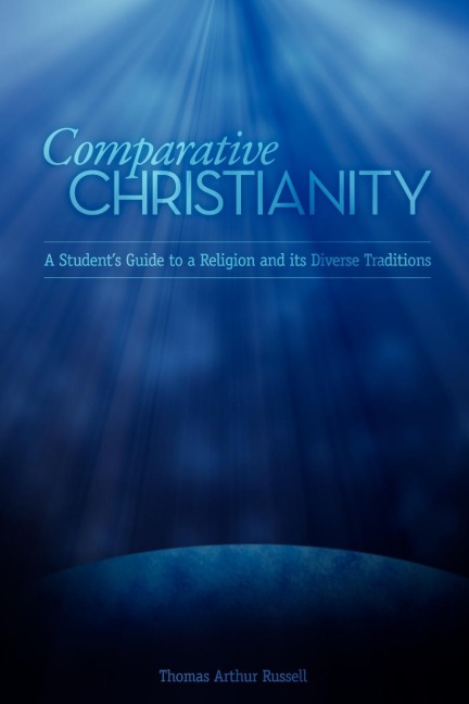 Comparative Christianity: A Students Guide to a Religion and Its Diverse Traditions
