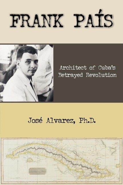 Frank Pais: Architect of Cubas Betrayed Revolution
