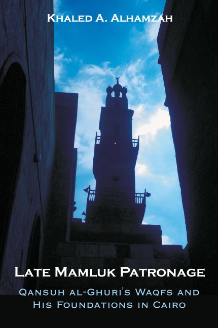Late Mamluk Patronage: Qansuh al-Ghuris Waqfs and His Foundations in Cairo