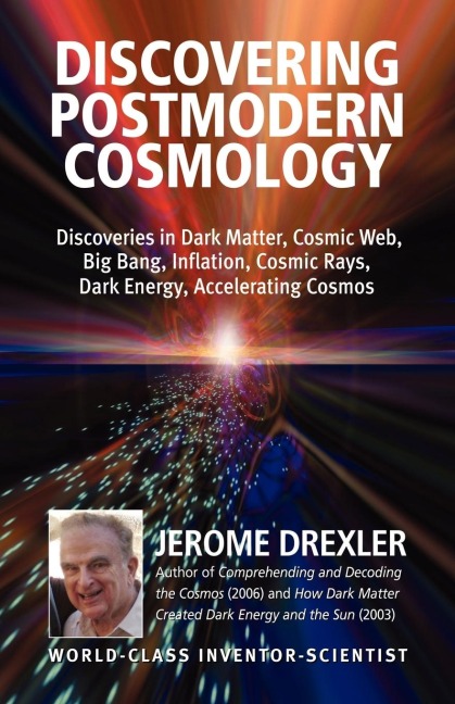 Discovering Postmodern Cosmology: Discoveries in Dark Matter, Cosmic Web, Big Bang, Inflation, Cosmic Rays, Dark Energy, Accelerating Cosmos