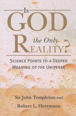 Is God the Only Reality?: Science Points to a Deeper Meaning of Universe