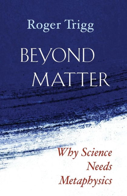 Beyond Matter: Why Science Needs Metaphysics