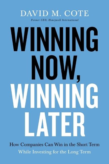 La Winning Now, Winning Later: How Companies Can Succeed in the Short Term While Investing for the Long Term