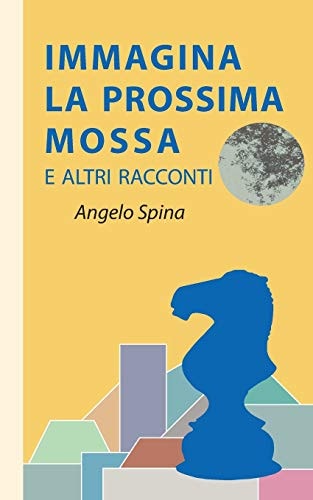 Immagina la Prossima Mossa E Altri Racconti