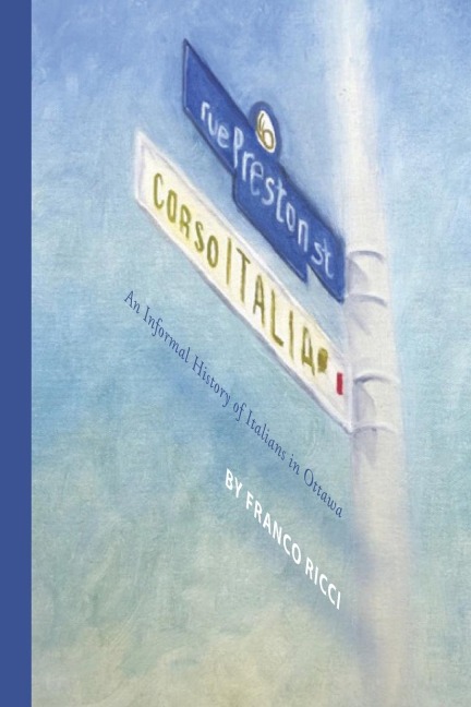 Preston Street ¿ Corso Italia: An Informal History of Italians in Ottawa