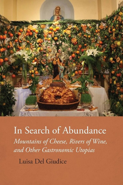 In Search of Abundance: Mountains of Cheese, Rivers of Wine,  and Other Gastronomic Utopias