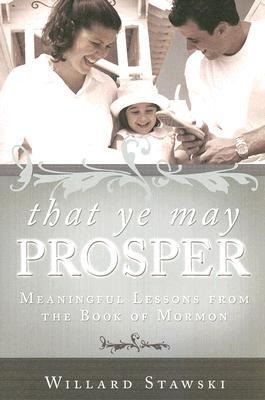 That Ye May Prosper: Meaningful Life Lessons from the Book of Mormon