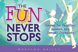 The Fun Never Stops: Games for Families, Groups, and Special Occasions