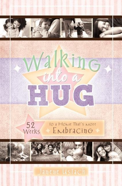 Walking Into a Hug: 52 Weeks to a Home Thats More Embracing