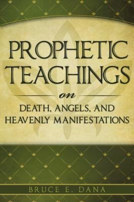Prophetic Teachings on Death: Prophetic Teachings on Death, Angels & Heavenly Manifestations