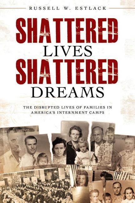 Shattered Lives, Shattered Dreams: The Untold Story of America's Enemy Aliens in WWII