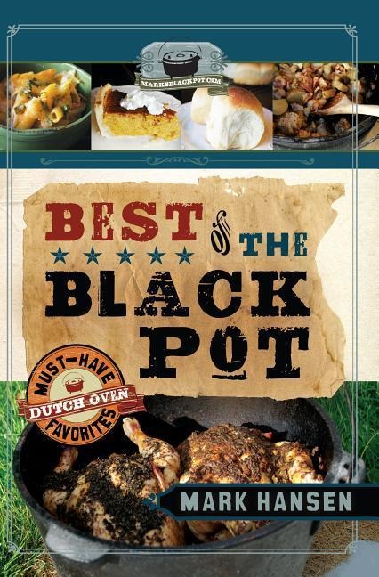 Best of the Black Pot: Must-Have Dutch Oven Favorites