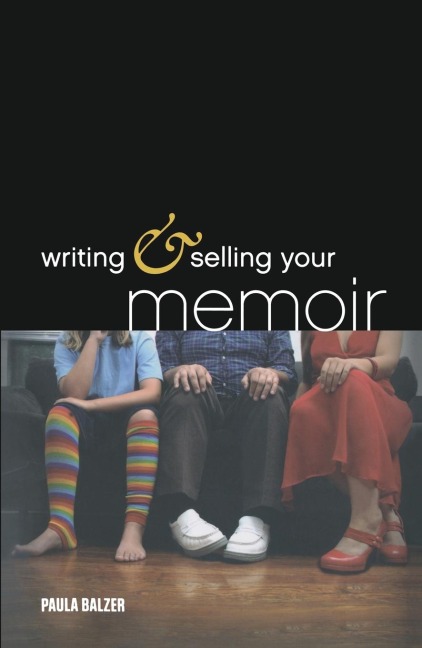 Writing & Selling Your Memoir: How to Craft Your Life Story So That Somebody Else Will Actually Want to Read It