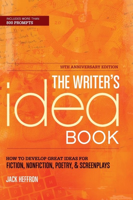 The Writers Idea Book 10th Anniversary Edition: How to Develop Great Ideas for Fiction, Nonfiction, Poetry, and Screenplays