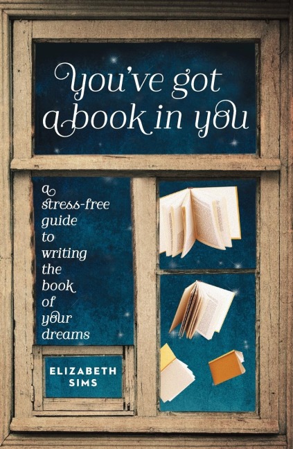 Youve Got a Book in You: A Stress-Free Guide to Writing the Book of Your Dreams