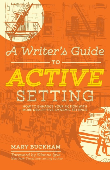 A Writers Guide to Active Setting: How to Enhance Your Fiction with More Descriptive, Dynamic Settings