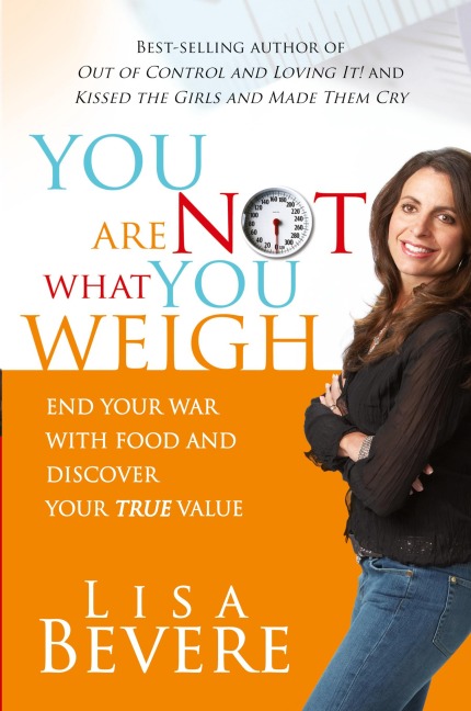You Are Not What You Weigh: End Your War with Food and Discover Your True Value