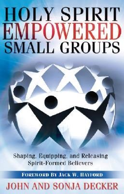 Holy Spirit Empowered Small Groups: Shaping, Equipping and Releasing Spirit-Formed Believers