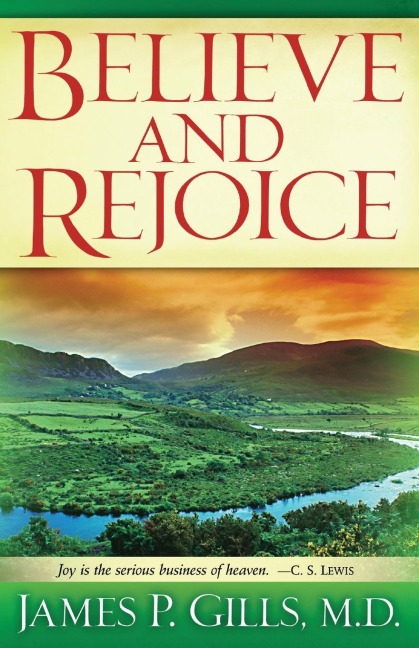 Believe and Rejoice: Joy Is the Serious Business of Heaven. -C.S. Lewis (First Edition, New)
