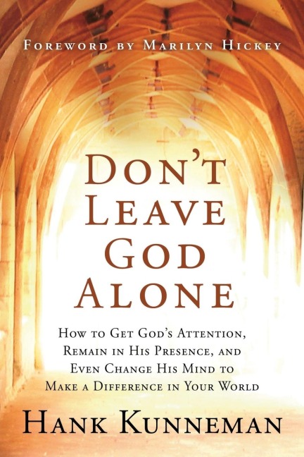 Dont Leave God Alone: How to Get Gods Attention, Remain in His Presence, and Even Change His Mind to Make a Difference in Your World