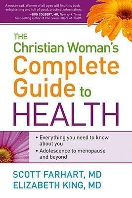 The Christian Womans Complete Guide to Health: Everything You Need to Know about You! Adolescence to Menopause and Everything in Between