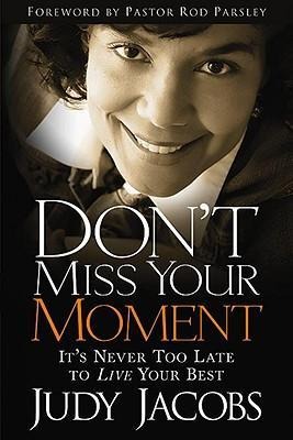 Dont Miss Your Moment: How to Live Your Best and Bring Out the Best in Others