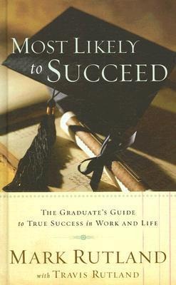 Most Likely to Succeed: The Graduates Guide to True Success in Work and in Life