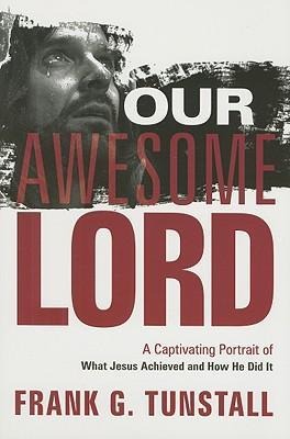 Our Awesome Lord: A Captivating Portrait of What Jesus Achieved and How He Did It