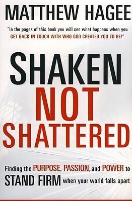Shaken, Not Shattered: Finding the Purpose, Passion, and Power to Stand Firm When Your World Falls Apart